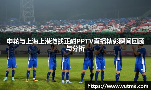 申花与上海上港激战正酣PPTV直播精彩瞬间回顾与分析